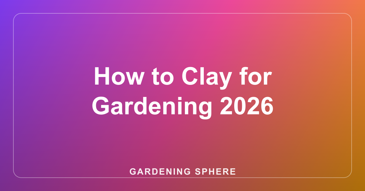How to Clay for Gardening 2026