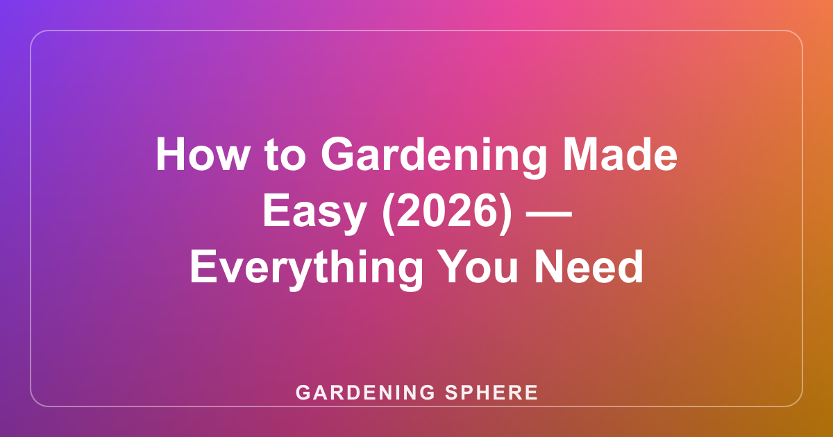 How to Gardening Made Easy (2026) — Everything You Need